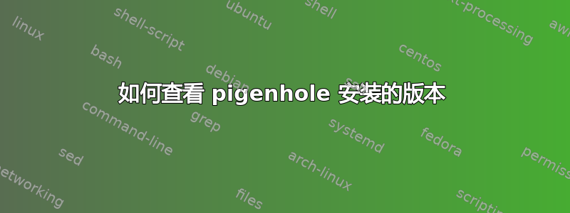 如何查看 pigenhole 安装的版本