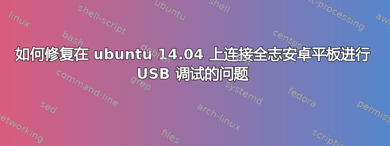 如何修复在 ubuntu 14.04 上连接全志安卓平板进行 USB 调试的问题