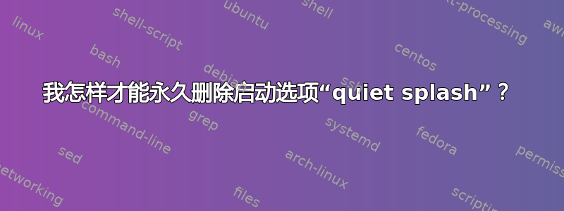 我怎样才能永久删除启动选项“quiet splash”？