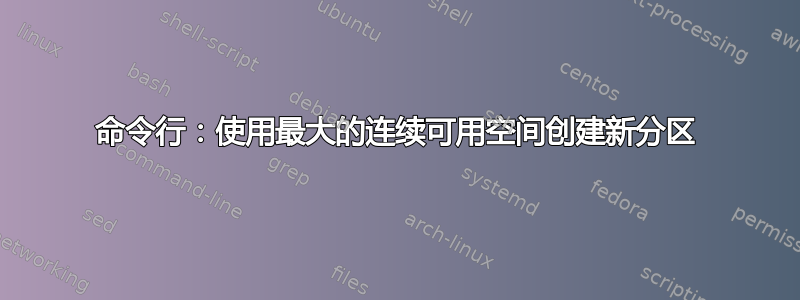 命令行：使用最大的连续可用空间创建新分区