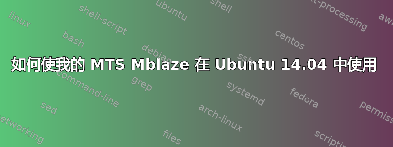 如何使我的 MTS Mblaze 在 Ubuntu 14.04 中使用