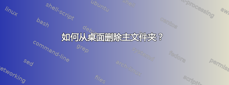 如何从桌面删除主文件夹？