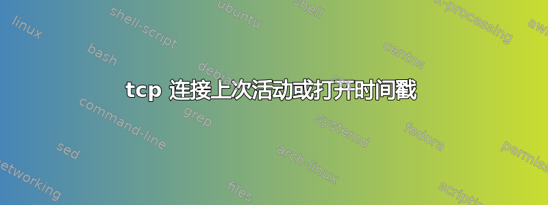 tcp 连接上次活动或打开时间戳