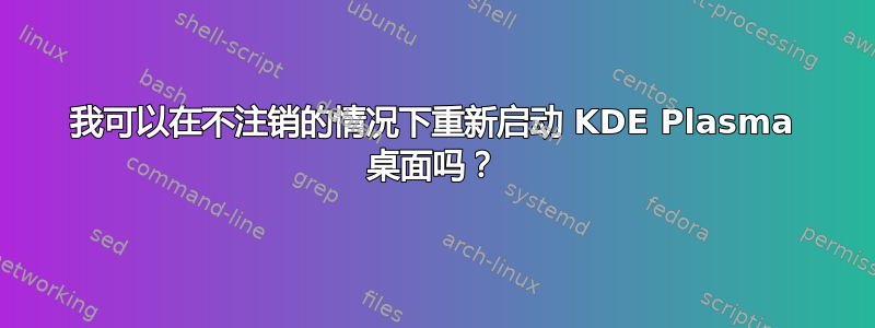 我可以在不注销的情况下重新启动 KDE Plasma 桌面吗？