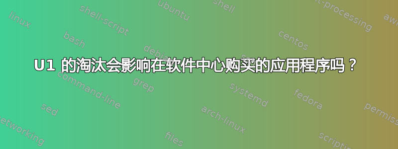 U1 的淘汰会影响在软件中心购买的应用程序吗？