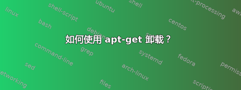 如何使用 apt-get 卸载？