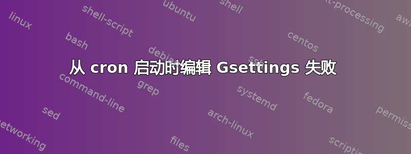 从 cron 启动时编辑 Gsettings 失败