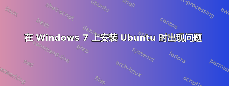 在 Windows 7 上安装 Ubuntu 时出现问题