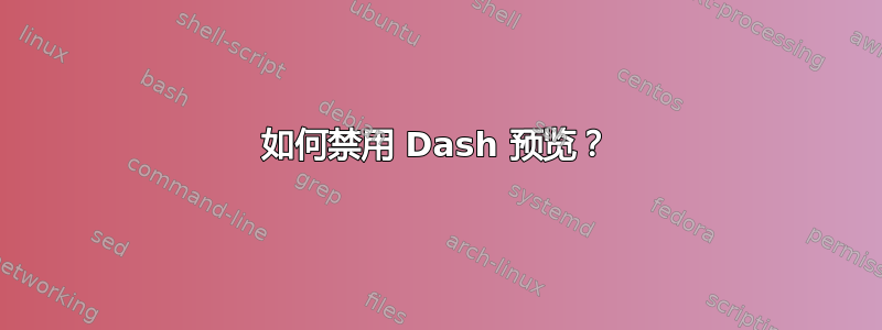 如何禁用 Dash 预览？