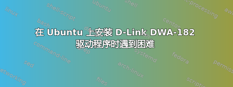 在 Ubuntu 上安装 D-Link DWA-182 驱动程序时遇到困难