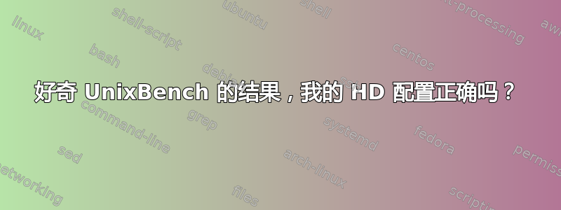 好奇 UnixBench 的结果，我的 HD 配置正确吗？