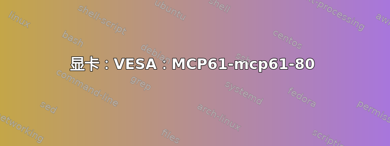 显卡：VESA：MCP61-mcp61-80