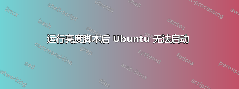 运行亮度脚本后 Ubuntu 无法启动