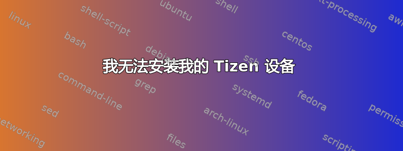 我无法安装我的 Tizen 设备