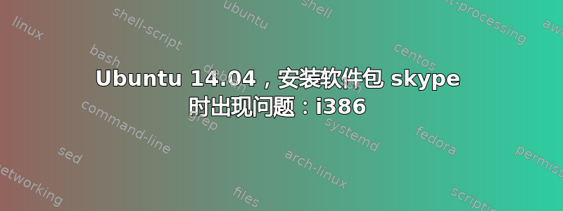 Ubuntu 14.04，安装软件包 skype 时出现问题：i386