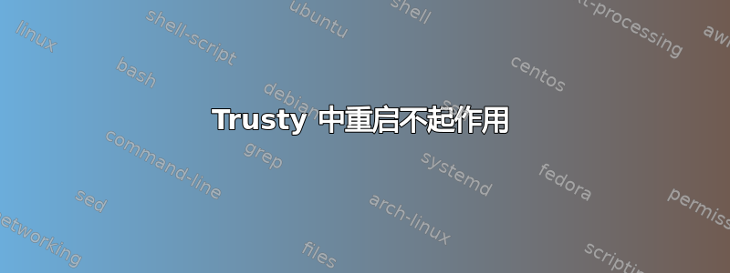 Trusty 中重启不起作用