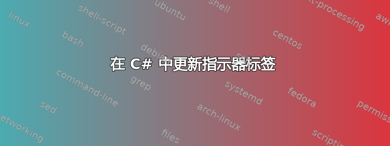 在 C# 中更新指示器标签