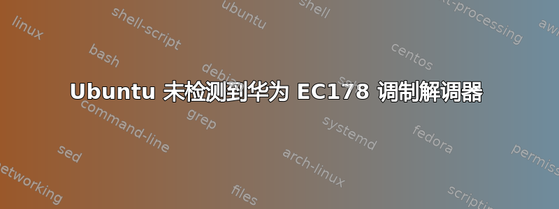 Ubuntu 未检测到华为 EC178 调制解调器