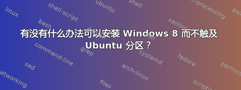 有没有什么办法可以安装 Windows 8 而不触及 Ubuntu 分区？