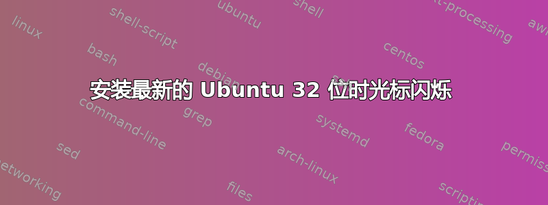 安装最新的 Ubuntu 32 位时光标闪烁