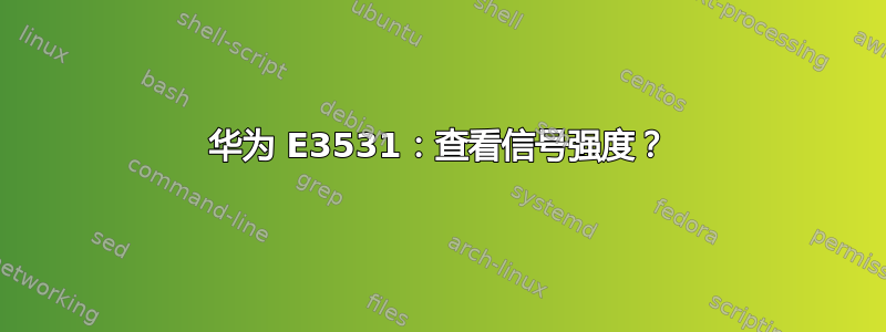 华为 E3531：查看信号强度？