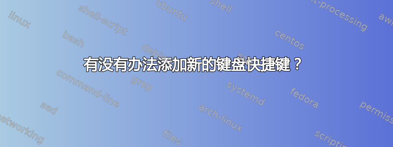 有没有办法添加新的键盘快捷键？