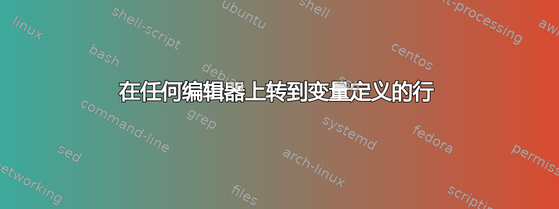 在任何编辑器上转到变量定义的行