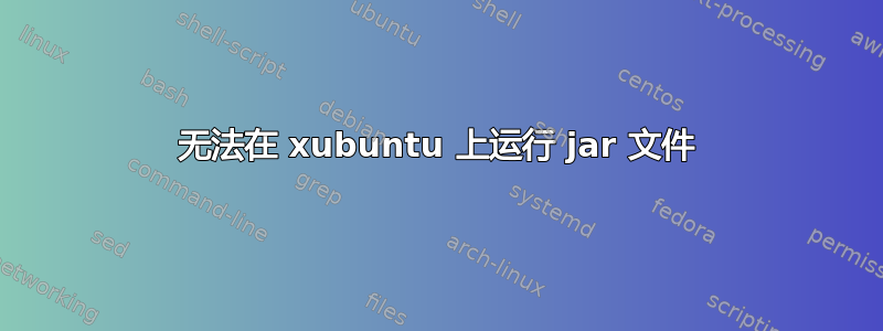 无法在 xubuntu 上运行 jar 文件