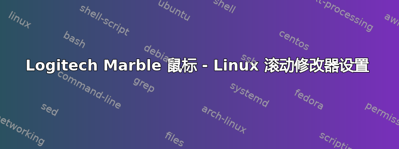 Logitech Marble 鼠标 - Linux 滚动修改器设置