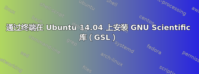 通过终端在 Ubuntu 14.04 上安装 GNU Scientific 库（GSL）