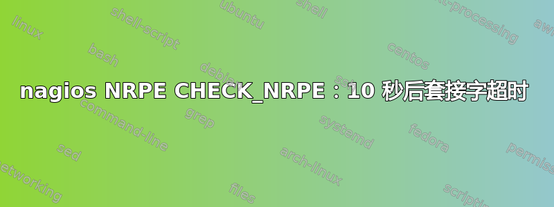 nagios NRPE CHECK_NRPE：10 秒后套接字超时