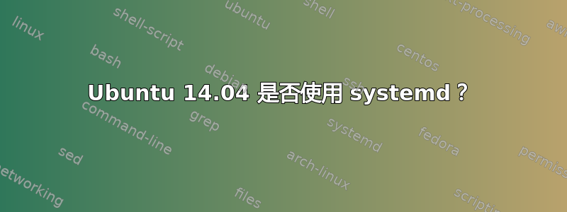 Ubuntu 14.04 是否使用 systemd？