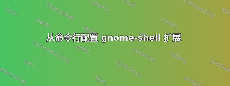 从命令行配置 gnome-shell 扩展