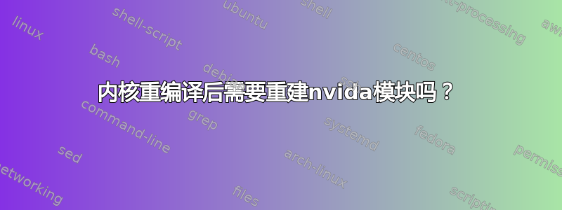 内核重编译后需要重建nvida模块吗？