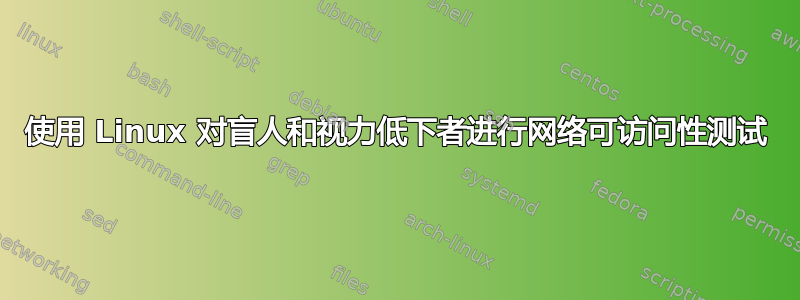 使用 Linux 对盲人和视力低下者进行网络可访问性测试