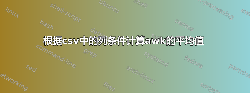 根据csv中的列条件计算awk的平均值