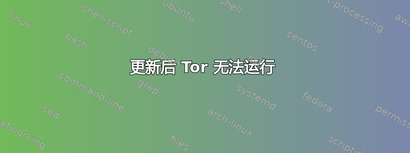 更新后 Tor 无法运行