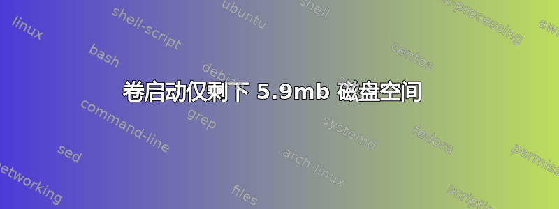 卷启动仅剩下 5.9mb 磁盘空间 