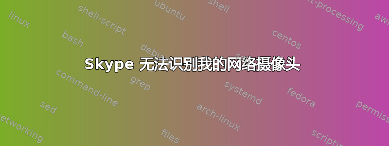 Skype 无法识别我的网络摄像头