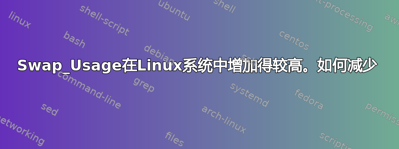 Swap_Usage在Linux系统中增加得较高。如何减少