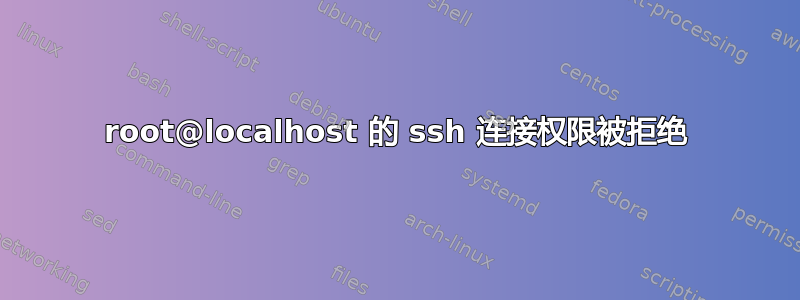 root@localhost 的 ssh 连接权限被拒绝