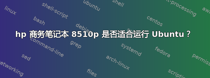 hp 商务笔记本 8510p 是否适合运行 Ubuntu？