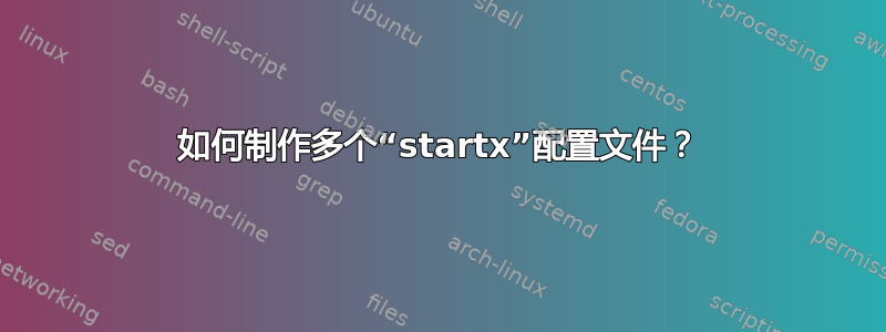 如何制作多个“startx”配置文件？