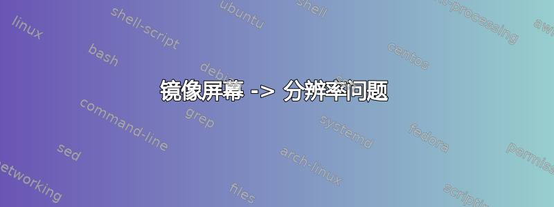 镜像屏幕 -> 分辨率问题