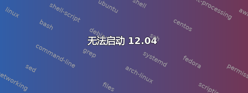 无法启动 12.04