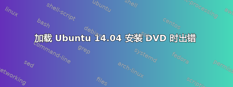 加载 Ubuntu 14.04 安装 DVD 时出错