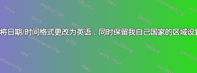 如何将日期/时间格式更改为英语，同时保留我自己国家的区域设置？