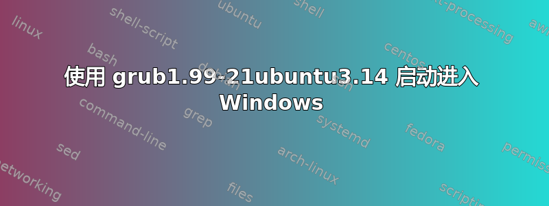 使用 grub1.99-21ubuntu3.14 启动进入 Windows