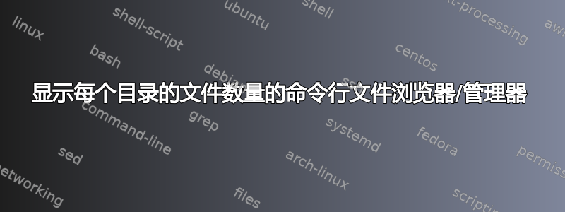 显示每个目录的文件数量的命令行文件浏览器/管理器