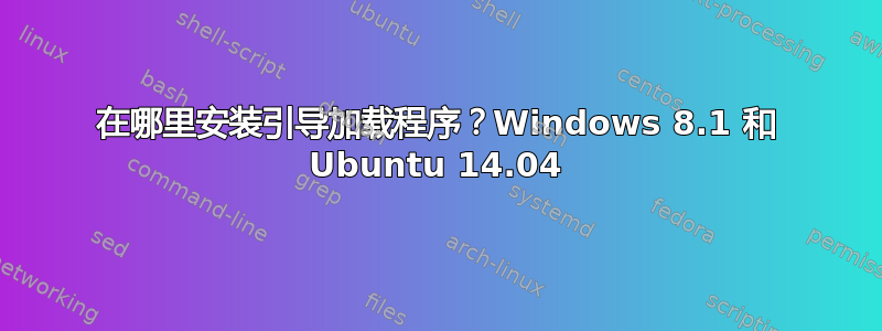 在哪里安装引导加载程序？Windows 8.1 和 Ubuntu 14.04